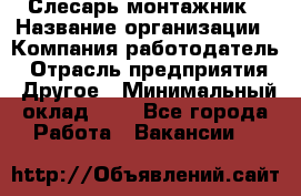 Слесарь-монтажник › Название организации ­ Компания-работодатель › Отрасль предприятия ­ Другое › Минимальный оклад ­ 1 - Все города Работа » Вакансии   